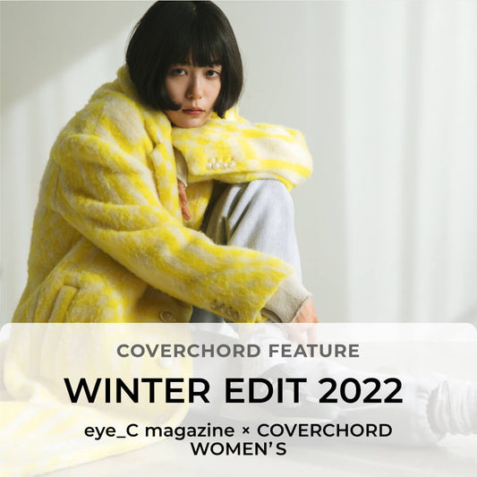 WINTER EDIT 2022<br/>eye_C magazine × COVERCHORD WOMEN’S