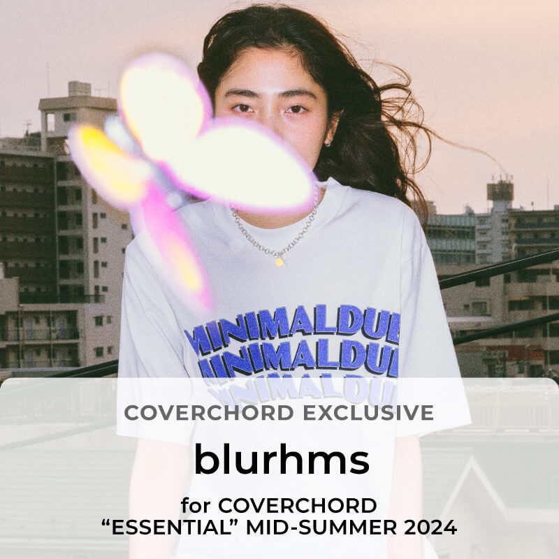 blurhms <br/>for COVERCHORD <br/>“ESSENTIAL” MID-SUMMER 2024