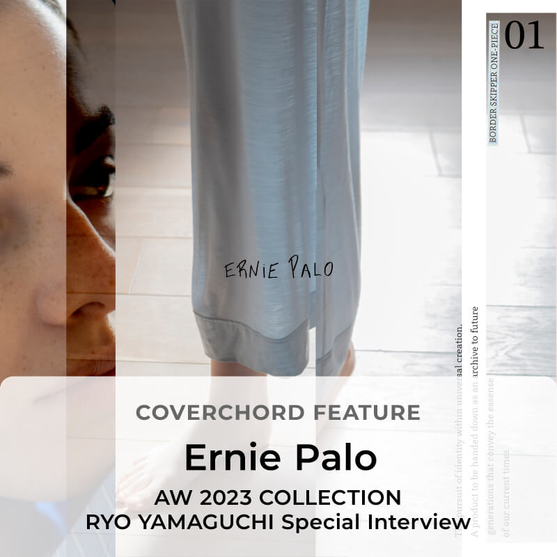 Ernie Palo <br/>AW 2023 COLLECTION<br/>RYO YAMAGUCHI Special Interview