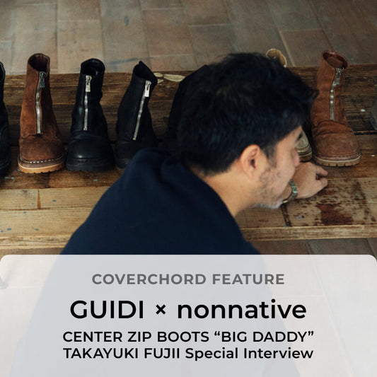 GUIDI × nonnative <br/>CENTER ZIP BOOTS “BIG DADDY” <br/>TAKAYUKI FUJII Special Interview
