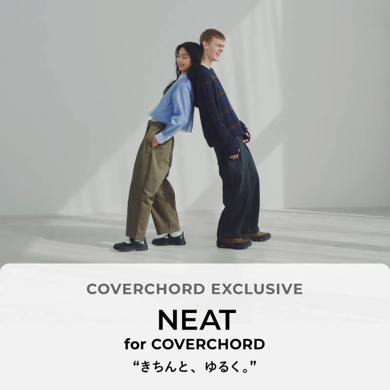 NEAT <br>for COVERCHORD <br/>“きちんと、ゆるく。”