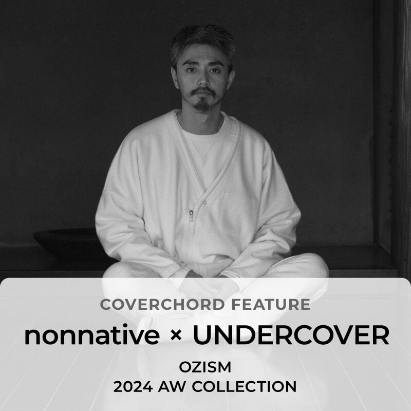 nonnative × UNDERCOVER <br/>OZISM  <br/>2024 AW COLLECTION