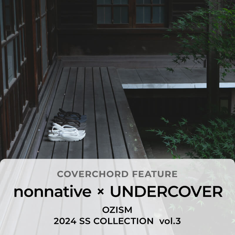 nonnative × UNDERCOVER <br/> OZISM <br/> 2024 SS COLLECTION vol.3