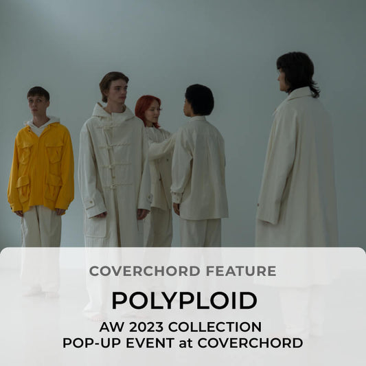 POLYPLOID <br/>AW 2023 COLLECTION <br/> POP-UP EVENT at COVERCHORD