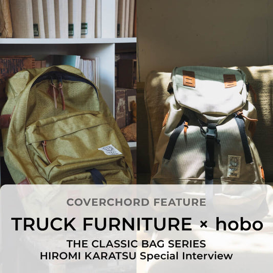 TRUCK FURNITURE × hobo <br/>THE CLASSIC BAG SERIES <br/>HIROMI KARATSU Special Interview