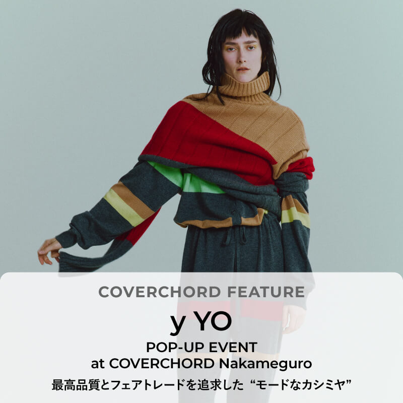 y YO <br/>POP-UP EVENT  <br/>at COVERCHORD Nakameguro <br/>最高品質とフェアトレードを追求した“モードなカシミヤ”